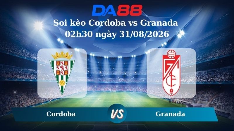 DA88 Nhận định soi kèo Cordoba vs Granada 02h30 ngày 31/08/2026 - Hạng 2 Tây Ban Nha