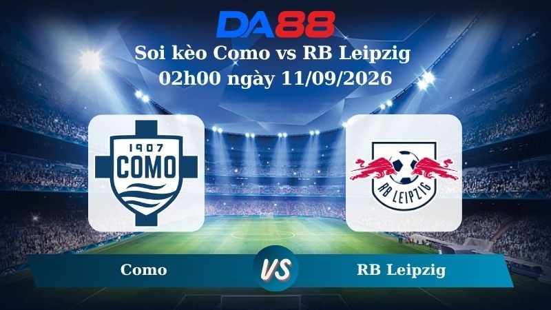 DA88 Nhận định soi kèo Como vs RB Leipzig 02h00 ngày 11/09/2026 – Champions League
